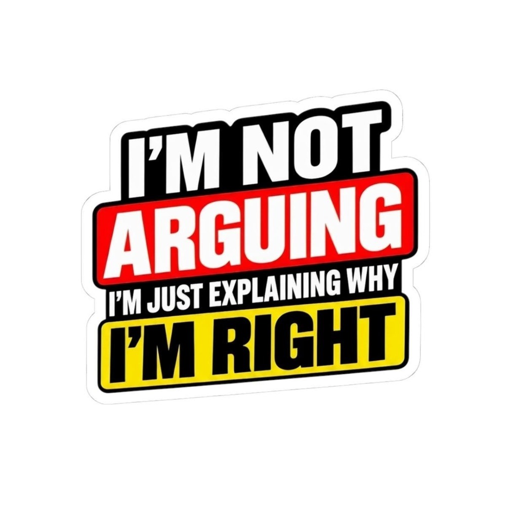 I'm Not Arguing I'm Just Explaining Why I'm Right Sarcastic Vinyl Sticker Gift